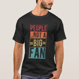 PEOPLE...NOT A BIG FAN Sarcastic Actor Acting Actr T-Shirt