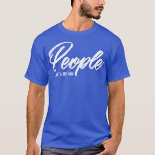 People Not A Big Fan T-Shirt