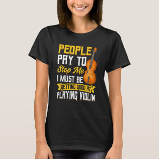 People Pay To Stop Me Violin T-Shirt