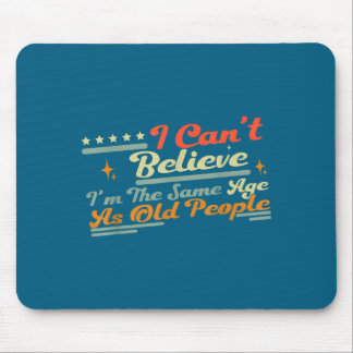 People Same Can't Saying I'm Old Believe I Age Lau Mouse Mat