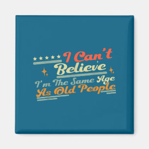 People Same Can't Saying I'm Old Believe I Age Smi Magnet