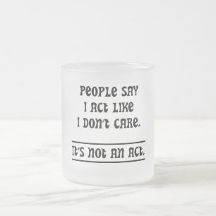 People Say I Act Like I Don't Care Frosted Glass Coffee Mug
