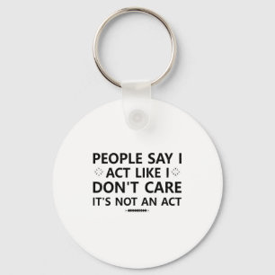 People Say I Act Like I Don't Care It's Not An Act Key Ring