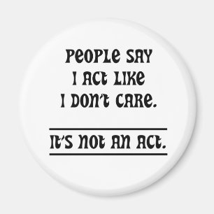 People Say I Act Like I Don't Care Magnet