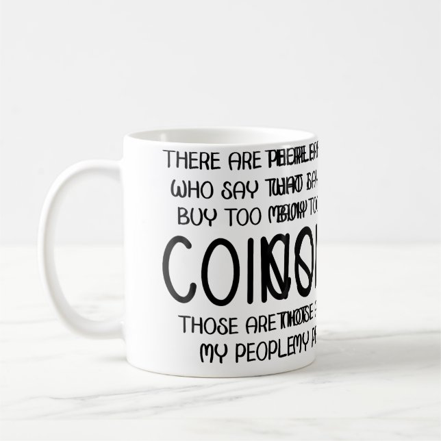 People Say I Buy Too Many Coins Those Are Not My P Coffee Mug (Left)