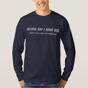 People Say I have OCD... T-Shirt