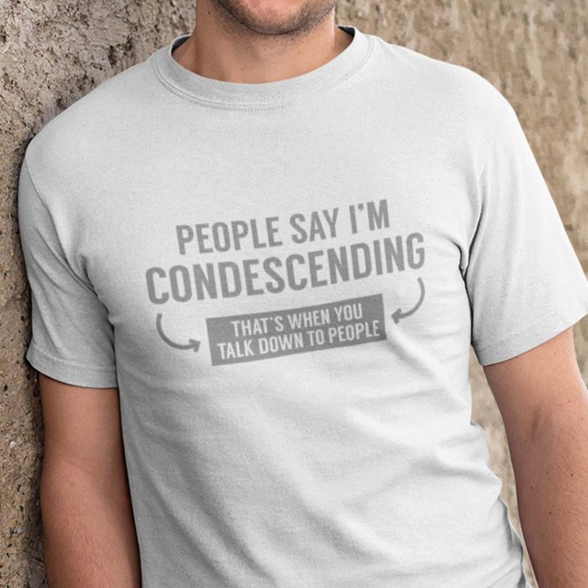 People Say I'm Condescending T-Shirt (People Say I'm Condescending (That's When You Talk Down To People) Shirt)