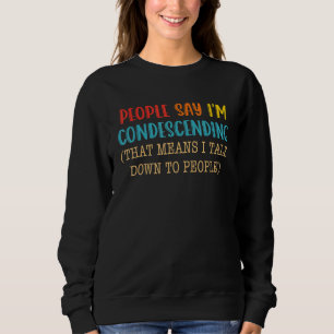 People Say I'm Condescending That Means I Talk Dow Sweatshirt