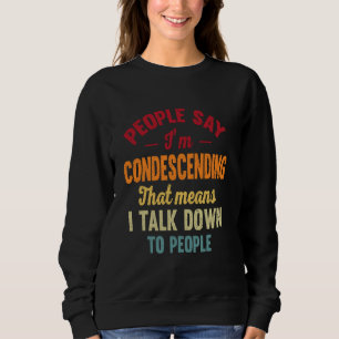 People say I'm Condescending That means I talk dow Sweatshirt