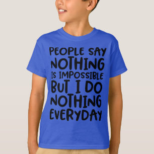 People Say Nothing is Impossible Funny T-Shirt!   T-Shirt