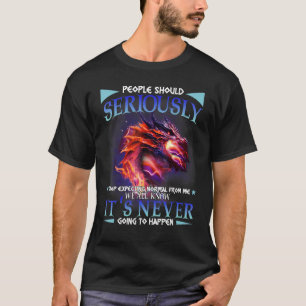 People Seriously Stop Expecting Normal From Me Dra T-Shirt