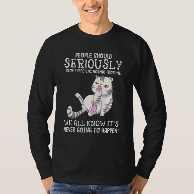 People Should Seriously Stop Expecting Normal From T-Shirt (Front)