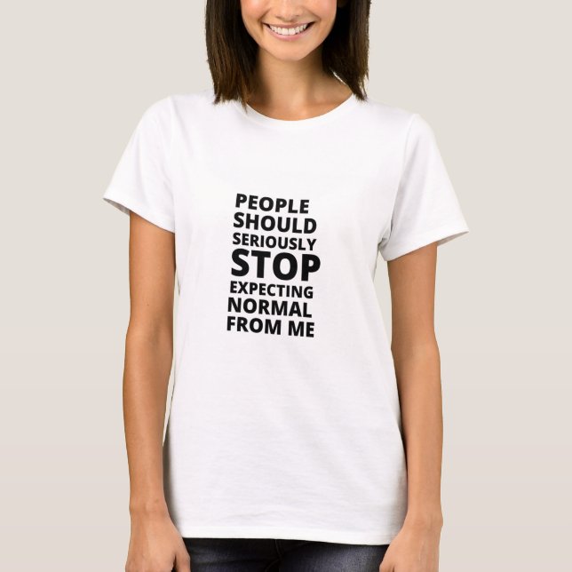 People should seriously stop expecting normal from T-Shirt (Front)