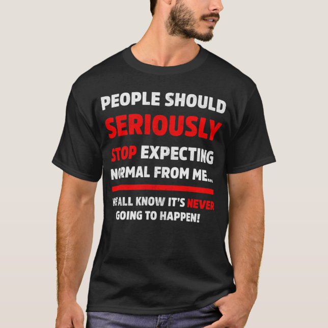 People Should Seriously Stop Expecting Sarcastic T-Shirt (Front)