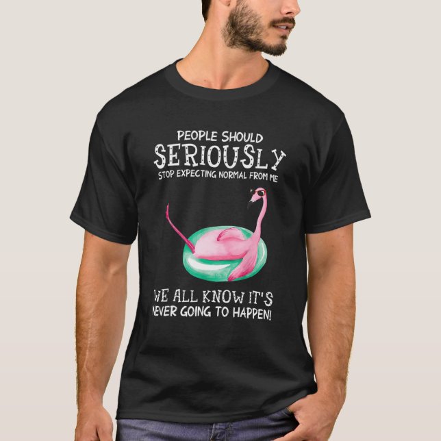People Should Stop Expecting Normal From Me  Flami T-Shirt (Front)
