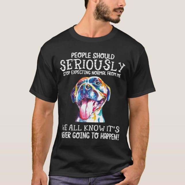 People Should Stop Expecting Normal From Pitbull T-Shirt (Front)