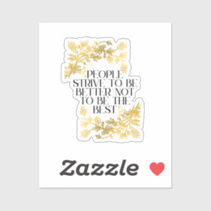 People strive to be better, not to be the best.