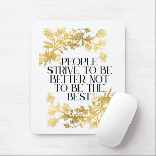 People strive to be better, not to be the best. mouse mat