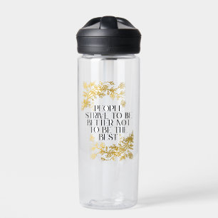 People strive to be better, not to be the best. water bottle