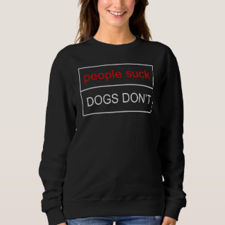 People Suck Dogs Don't 1 Sweatshirt