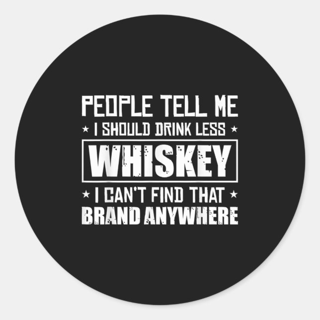 People Tell Me I Should Drink Less Whiskey Can´t F Classic Round Sticker (Front)