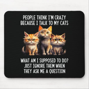 People think i'm crazy because i talk my cats mouse mat