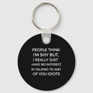 People Think I'm Shy, I Don't Want To Talk To You Key Ring