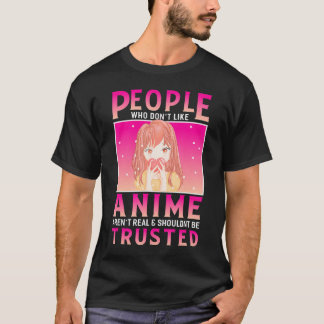 People Who Dont Like Anime Arent Real Shouldnt Be  T-Shirt