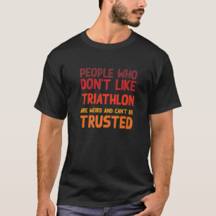 People Who Don't Like Triathlon  Triathlete Humor  T-Shirt