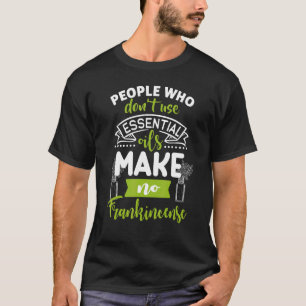 People Who Don't Use Essential Oils Make No Franki T-Shirt