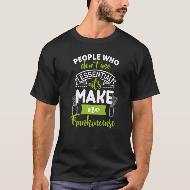 People Who Don't Use Essential Oils Make No Franki T-Shirt (Front)