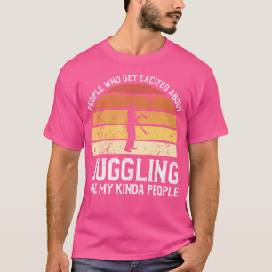 People Who Get Excited About Juggling Are My Kinda T-Shirt