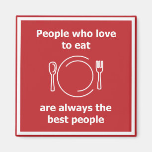 People who love to eat are always the best people magnet