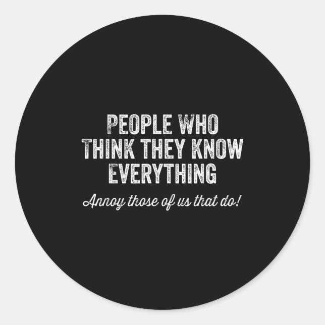 People Who Think They Know Everything Sarcastic  Classic Round Sticker (Front)