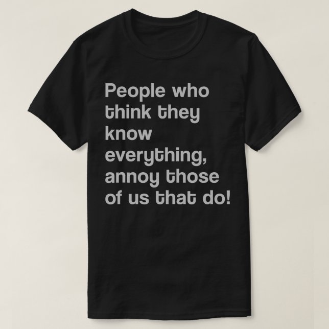 People Who Think They Know Everything Smart Aleck  T-Shirt (Design Front)
