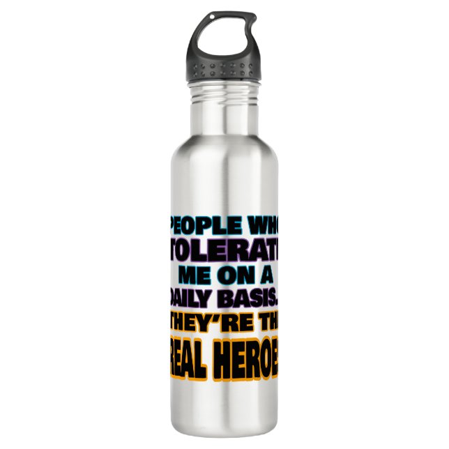 People Who Tolerate Me On A Daily Basis Are Heroes 710 Ml Water Bottle (Front)