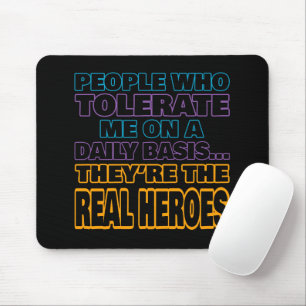 People Who Tolerate Me On A Daily Basis Are Heroes Mouse Mat