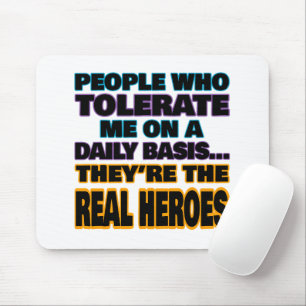 People Who Tolerate Me On A Daily Basis Are Heroes Mouse Mat