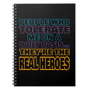 People Who Tolerate Me On A Daily Basis Are Heroes Notebook