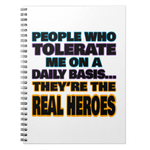 People Who Tolerate Me On A Daily Basis Are Heroes Notebook
