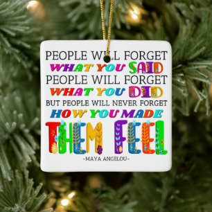 People Will Never Forget How You Made Them Feel Ceramic Ornament