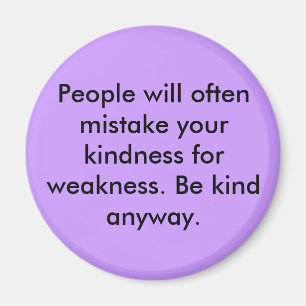 People will often mistake your kindness for wea... magnet