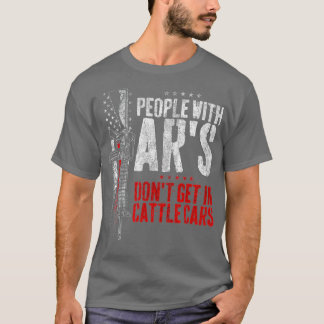 People With Ar's Don't Get In Cattle Cars (15)  T-Shirt