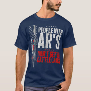 People With Ar's Don't Get In Cattle Cars (15) T-Shirt