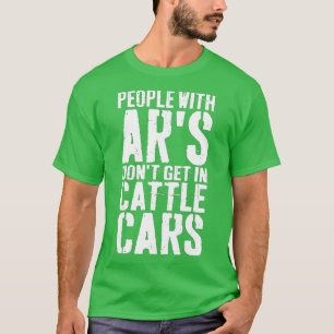 People With Ars Dont Get In Cattle Cars (29) T-Shirt