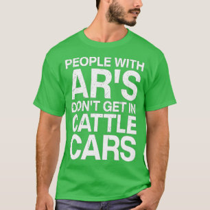 People With Ars Dont Get In Cattle Cars (35) T-Shirt