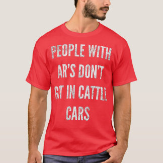 People With ARs Dont Get In Cattle Cars (49)  T-Shirt
