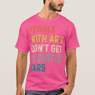 People With Ars Dont Get In Cattle Cars (8) T-Shirt