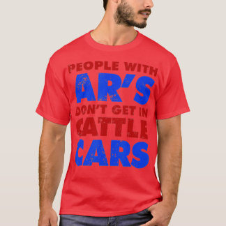 People With Ar's Don't Get In Cattle Cars Funny Sa T-Shirt