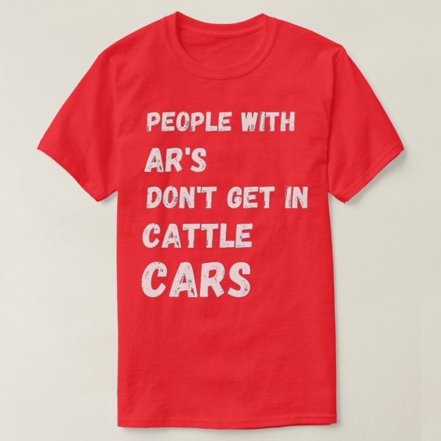 People With ARs Dont Get In Cattle Cars Funny Sarc T-Shirt (Design Front)